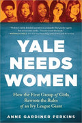 Yale Needs Women - How the First Group of Girls Rewrote the Rules of an Ivy League Giant - MPHOnline.com