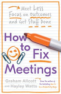 How to Fix Meetings: Meet Less, Focus on Outcomes and Get Stuff Done - MPHOnline.com