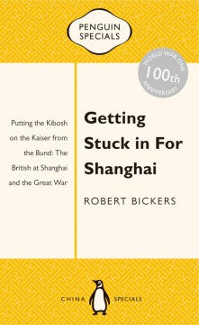 Penguin Special: Getting Stuck in For Shanghai: Putting the Kibosh on the Kaiser from the Bund: The British at Shanghai and the Great War - MPHOnline.com