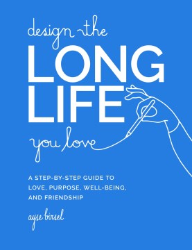 Design the Long Life You Love: A Step-ByStep Guide to Love, Purpose, Well-Being and Friendship - MPHOnline.com