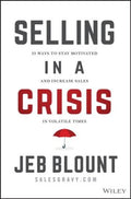 Selling in a Crisis: 55 Ways to Stay Motivated and Increase Sales in Volatile Times (Jeb Blount) - MPHOnline.com