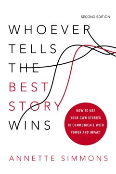 Whoever Tells the Best Story Wins : How to Use Your Own Stories to Communicate with Power and Impact, 2E - MPHOnline.com