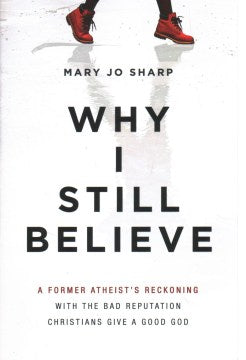 Why I Still Believe - A Former Atheist’s Reckoning With the Bad Reputation Christians Give a Good God - MPHOnline.com