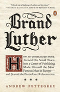 Brand Luther - How an Unheralded Monk Turned His Small Town into a Center of Publishing, Made Himself the Most Famous Man in Europe - and Started the Protestant Refo  (Reprint) - MPHOnline.com