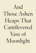 And Those Ashen Heaps That Cantilevered Vase of Moonlight - MPHOnline.com