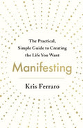 Manifesting : The Practical, Simple Guide to Creating the Life You Want - MPHOnline.com