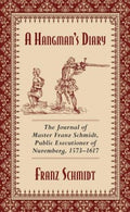 A Hangman's Diary: The Journal of Master Franz Schmidt, Public Executioner of Nuremberg, 1573–1617 - MPHOnline.com