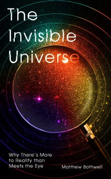 The Invisible Universe : Why There's More to Reality than Meets the Eye - MPHOnline.com