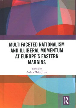 Multifaceted Nationalism and Illiberal Momentum at Europe?s Eastern Margins - MPHOnline.com