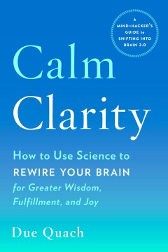 Calm Clarity - How to Use Science to Rewire Your Brain for Greater Wisdom, Fulfillment, and Joy - MPHOnline.com