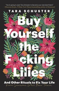 Buy Yourself the F*cking Lilies: And Other Rituals to Fix Your Life, from Someone Who's Been There - MPHOnline.com