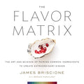 The Flavor Matrix: The Art and Science of Pairing Common Ingredients to Create Extraordinary Dishes - MPHOnline.com