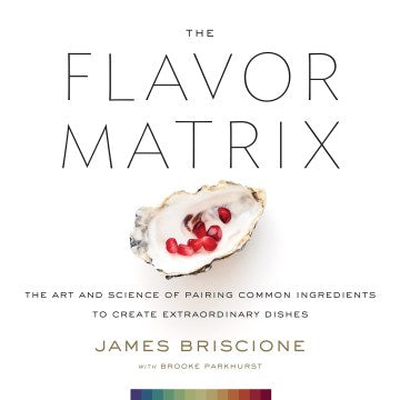 The Flavor Matrix: The Art and Science of Pairing Common Ingredients to Create Extraordinary Dishes - MPHOnline.com