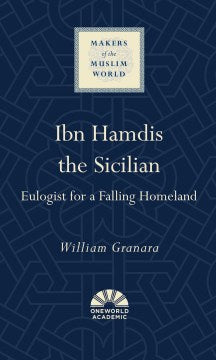 Ibn Hamdis the Sicilian - Eulogist for a Falling Homeland (Makers of the Muslim World) - MPHOnline.com