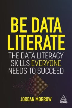 Be Data Literate : The Data Literacy Skills Everyone Needs To Succeed - MPHOnline.com