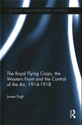 The Royal Flying Corps, the Western Front and the Control of the Air, 1914-1918 - MPHOnline.com