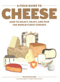 A Field Guide to Cheese - How to Select, Enjoy, and Pair the World's Best Cheeses - MPHOnline.com