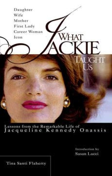 What Jackie Taught Us - Lessons From The Remarkable Life of Jacqueline Kennedy Onassis  (Reprint) - MPHOnline.com