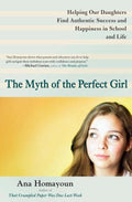 The Myth of the Perfect Girl - Helping Our Daughters Find Authentic Success and Happiness in School and Life  (Reprint) - MPHOnline.com