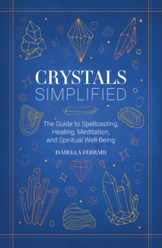 Crystals Simplified : The Guide to Spellcasting, Healing, Meditation, and Spiritual Well-Being - MPHOnline.com