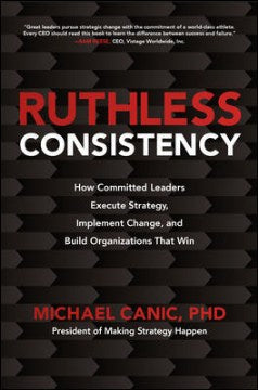 Ruthless Consistency: How Committed Leaders Execute Strategy, Implement Change, and Build Organizations That Win - MPHOnline.com