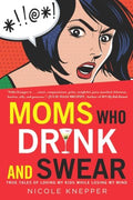 Moms Who Drink and Swear - True Tales of Loving My Kids While Losing My Mind  (1) - MPHOnline.com