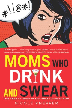 Moms Who Drink and Swear - True Tales of Loving My Kids While Losing My Mind  (1) - MPHOnline.com