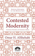 Contested Modernity - Sectarianism, Nationalism, and Colonialism in Bahrain (Radical Histories of the Middle East) - MPHOnline.com