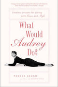 What Would Audrey Do? - Timeless Lessons for Living with Grace and Style  (Reprint) - MPHOnline.com