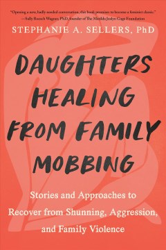 Daughters Healing from Family Mobbing - Stories and Approaches to Recover from Shunning, Aggression, and Family Violence - MPHOnline.com