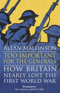 Too Important for the Generals - How Britain Nearly Lost the First World War  (Reprint) - MPHOnline.com