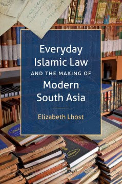 Everyday Islamic Law and the Making of Modern South Asia - MPHOnline.com