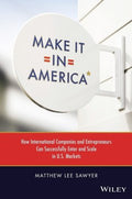 Make It in America: How International Companies and Entrepreneurs Can Successfully Enter and Scale in U.S. Markets - MPHOnline.com