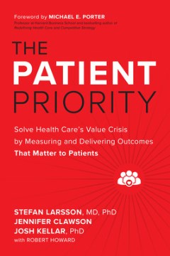 The Patient Priority : Solve Health Care's Value Crisis By Measuring And Delivering Outcomes That Matter To Patients - MPHOnline.com