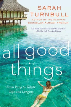 All Good Things - From Paris to Tahiti: Life and Longing  (Reprint) - MPHOnline.com