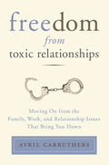 Freedom from Toxic Relationships - Moving on from the Family, Work, and Relationship Issues That Bring You Down  (Reissue) - MPHOnline.com