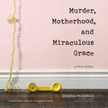 Murder, Motherhood, and Miraculous Grace - MPHOnline.com