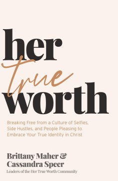 Her True Worth Breaking Free from a Culture of Selfies, Side Hustles, and People Pleasing to Embrace Your True Identity in Christ - MPHOnline.com