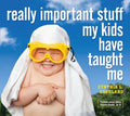 Really Important Stuff My Kids Have Taught Me - MPHOnline.com