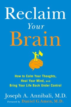 Reclaim Your Brain - How to Calm Your Thoughts, Heal Your Mind, and Bring Your Life Back Under Control - MPHOnline.com