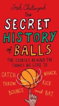 The Secret History of Balls - The Stories Behind the Things We Love to Catch, Whack, Throw, Kick, Bounce, and Bat  (1) - MPHOnline.com