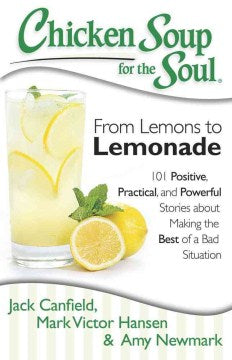 Chicken Soup for the Soul: From Lemons to Lemonade: 101 Positive, Practical, and Powerful Stories about Making the Best of a Bad Situation - MPHOnline.com