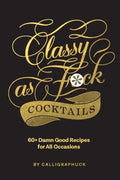 Classy as F*ck Cocktails - MPHOnline.com