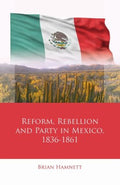 Reform, Rebellion and Party in Mexico, 1836-1861 - MPHOnline.com