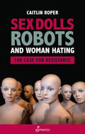 Sex Dolls, Robots and Woman Hating - MPHOnline.com