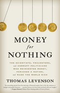 Money for Nothing : The Scientists, Fraudsters, and Corrupt Politicians Who Reinvented Money, Panicked a Nation, and Made the World Rich - MPHOnline.com