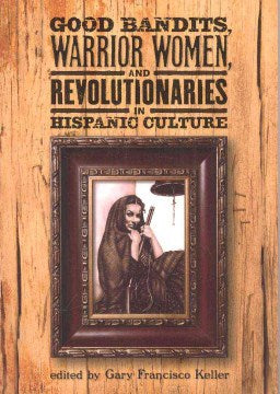 Good Bandits, Warrior Women and Revolutionaries in Hispanic Culture - MPHOnline.com