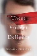 These Violent Delights by Nemerever, Micah - MPHOnline.com