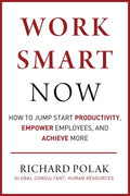 Work Smart Now : How to Jump Start Productivity, Empower Employees, and Achieve More - MPHOnline.com