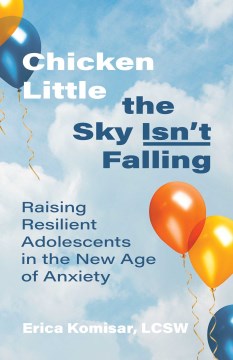 Chicken Little the Sky Isn't Falling : Raising Resilient Adolescents in the New Age of Anxiety - MPHOnline.com